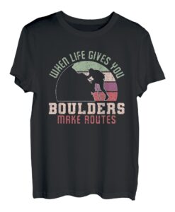 When Life Gives You Boulders Make Routes T-Shirt