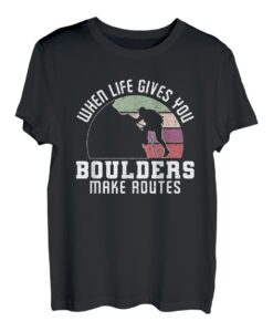 When Life Gives You Boulders Make Routes T-Shirt