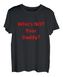 Who's Not Your Daddy? Lustig T-Shirt