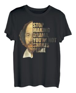 William Shakespeare Stop Making Drama You're Not Shakespeare T-Shirt