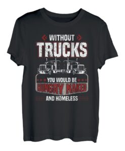 Without Trucks you would be Hungry Transporter Fernfahrer T-Shirt