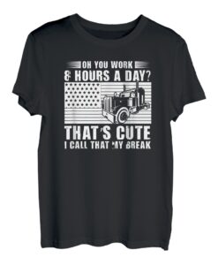 You Work 8 Hours A Day That's Cute - Lustiger LKW-Fahrer T-Shirt