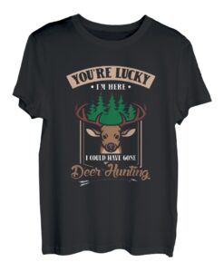 You´re lucky I´m here Deer hunting - Jagen Jagd Jäger T-Shirt