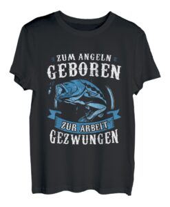 Zum Angeln Geboren Zur Arbeit Gezwungen Fisch Angler T-Shirt
